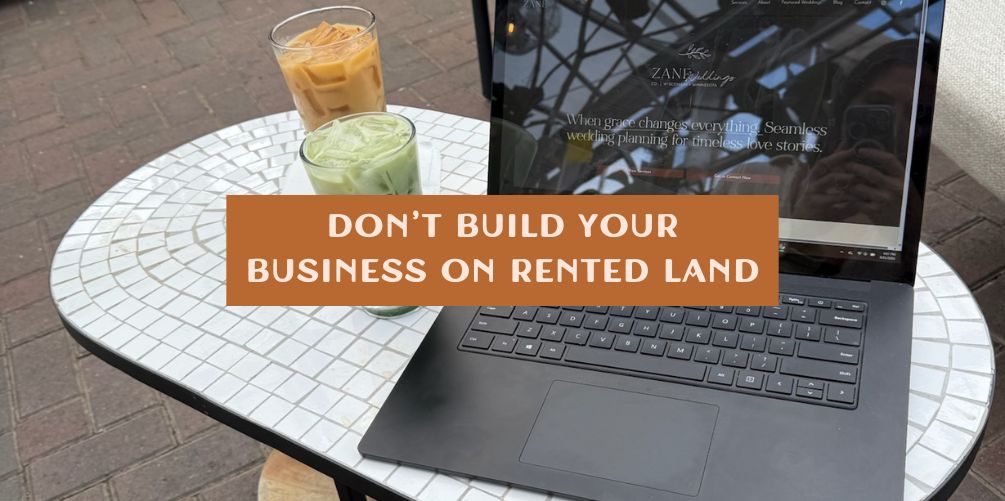 Don’t Build Your Business on Rented Land: Here’s What to Do Instead