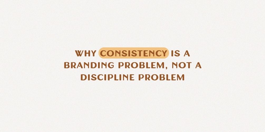 Why Consistency Is a Branding Problem, Not a Discipline Problem