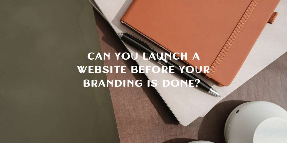 Can You Launch a Website Before Your Branding Is Done?